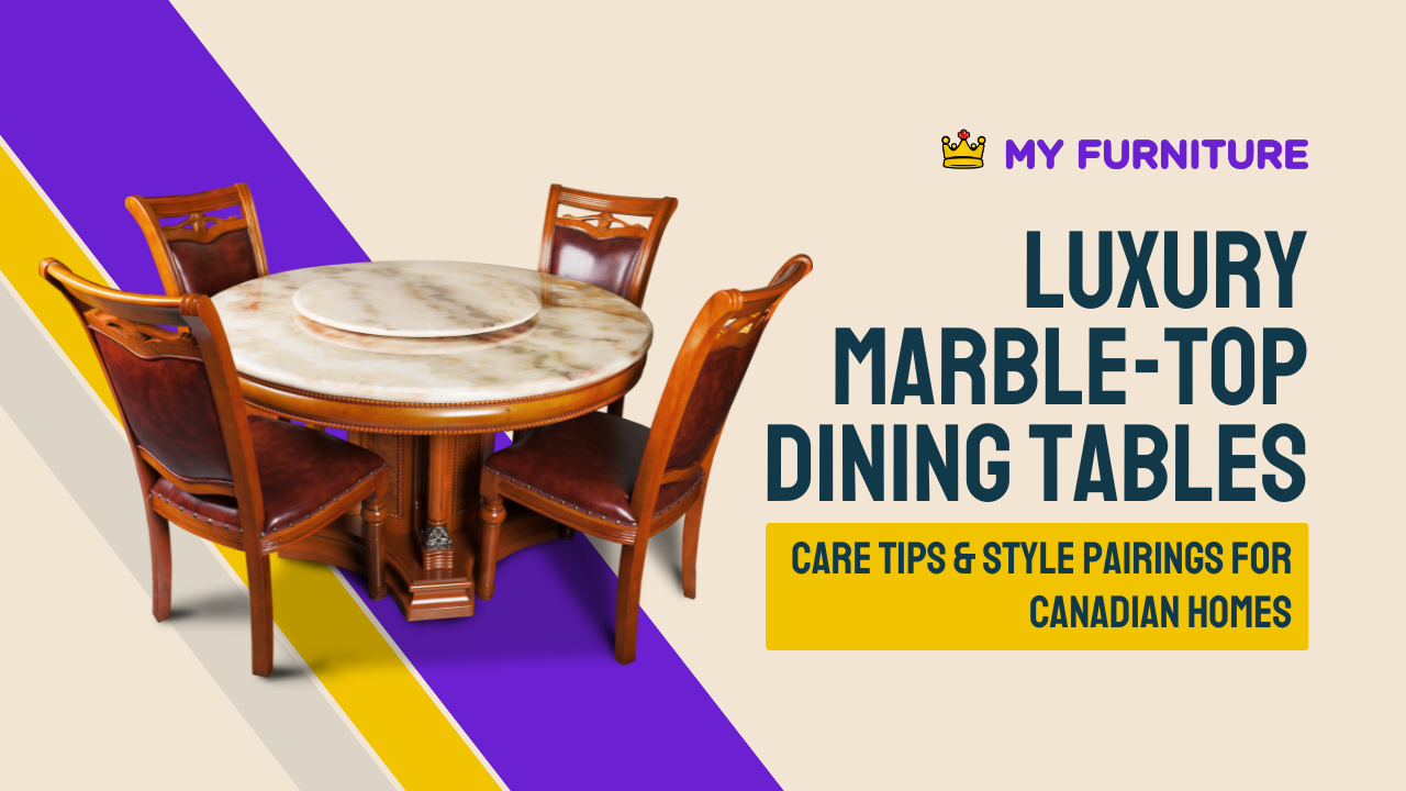 Luxury Marble-Top Dining Tables: Care Tips & Style Pairings for Canadian Homes